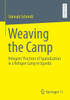 Weaving The Camp: Refugees' Practices Of Spatialization In A Refugee Camp In Uganda