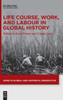 Life Course, Work, And Labour In Global History (Work In Global And Historical Perspective)