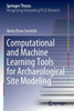 Computational And Machine Learning Tools For Archaeological Site Modeling