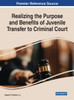 Realizing The Purpose And Benefits Of Juvenile Transfer To Criminal Court (The Advances In Criminology, Criminal Justice, And Penology)
