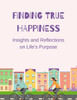 Finding True Happiness: Insights And Reflections On Life's Purpose