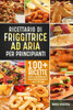 Ricettario Di Friggitrice Ad Aria Per Principianti: 100+ Ricette Veloci E Deliziose Della Friggitrice Ad Aria Per I Fritti Più Sani (Italian Edition)