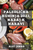 Paleolicna Kuhinja 2023, Nazaj K Naravi: Zdrava In Okusna Prehrana Z Recepti Iz Prave Hrane (Slovene Edition)