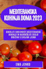 Mediteranska Kuhinja Doma 2023: Odkrijte Skrivnosti Mediteranske Kuhinje In Navdusujte Svojo Druzino S Svojimi Jedmi (Slovene Edition)