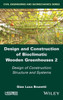 Design And Construction Of Bioclimatic Wooden Greenhouses, Volume 2: Design Of Construction: Structure And Systems (Civil Engineering And Geomechanics)