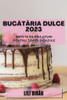 Bucataria Dulce 2023: Re?Ete De Prajituri Pentru Toate Ocaziile (Romanian Edition)