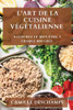 L'Art De La Cuisine Végétalienne: Savourez Le Bien-Être À Chaque Bouchée (French Edition)