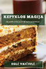 Kepyklos Magija: Skanus Pyragai Ir Kiti Kepiniai (Lithuanian Edition)
