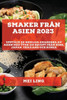 Smaker Från Asien 2023: Upptäck De Hemliga Smakerna Av Asien Med Över 100 Recept Från Kina, Japan, Thailand Och Korea (Swedish Edition)