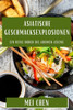 Asiatische Geschmacksexplosionen: Ein Reise Durch Die Aromen Asiens (German Edition)