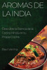 Aromas De La India: Descubre La Esencia De La Cocina Hindú En Tu Propia Cocina (Spanish Edition)