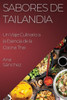 Sabores De Tailandia: Un Viaje Culinario A La Esencia De La Cocina Thai (Spanish Edition)