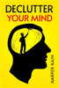 Declutter Your Mind: Organize Your Mind To Lead A Professional Life Of Success (2023 Guide For Beginners)