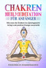 Chakren-Heilmeditation Für Anfänger: Wie Man Die Chakren Ins Gleichgewicht Bringt Und Positive Energie Ausstrahlt (German Edition)