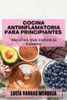 Cocina Antiinflamatoria Para Principiantes: Recetas Que Curan El Cuerpo (Spanish Edition)