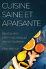 Cuisine Saine Et Apaisante: Recettes Anti-Inflammatoires Pour Une Vie Équilibrée (French Edition)