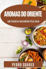 Aromas Do Oriente: Um Passeio Culinário Pela Ásia. Explorando A Riqueza E Diversidade Da Cozinha Asiática (Portuguese Edition)