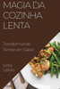 Magia Da Cozinha Lenta: Transformando Tempo Em Sabor (Portuguese Edition)