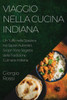 Viaggio Nella Cucina Indiana: Un Tuffo Nelle Spezie E Nei Sapori Autentici. Scopri L'Arte Segreta Della Tradizione Culinaria Indiana (Italian Edition)