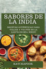 Sabores De La India: Recetas Auténticas Para Viajar A Través De La Gastronomía Hindú (Spanish Edition)