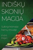 Indisku Skoniu Magija: Sultingi Aromatai Namu Virtuveje (Lithuanian Edition)