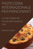 Pasticceria Internazionale Per Principianti: Le Dolci Delizie Del Mondo Alla Portata Di Tutti (Italian Edition)