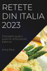 Retete Din Italia 2023: Descopera Gustul Autentic Al Bucatariei Italience (Romanian Edition)