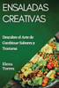 Ensaladas Creativas: Descubre El Arte De Combinar Sabores Y Texturas (Spanish Edition)