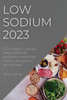Low Sodium 2023: 100+ Re?Ete Cu Sodiul Redus. Mânca?I Sanatos ?I Controla?I Nivelul De Sodiu În Alimenta?Ie (Romanian Edition)