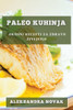 Paleo Kuhinja: Okusni Recepti Za Zdravo Zivljenje (Slovene Edition)