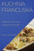 Kuchnia Francuska: Delikatne Aromaty I Wykwintne Smaki (Polish Edition)