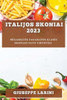 Italijos Skoniai 2023: Megaukites Pasaulines Klases Skoniais Savo Virtuveje (Lithuanian Edition)