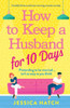How To Keep A Husband For Ten Days: A Totally Hilarious And Heart-Warming Romantic Comedy