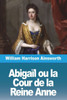 Abigaïl Ou La Cour De La Reine Anne (French Edition)