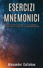 Esercizi Mnemonici: Tecniche per allenare la tua memoria e aumentare le capacità di memorizzazione (Migliorare la memoria) (Italian Edition)