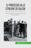 Il Processo Alle Streghe Di Salem: Demonologia E Isteria Di Massa Nel Massachusetts (Italian Edition)