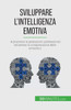Sviluppare L'Intelligenza Emotiva: Aumentare Le Prestazioni Professionali Attraverso La Comprensione Delle Emozioni (Italian Edition)