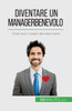 Diventare Un Manager Benevolo: Tirate Fuori Il Meglio Dal Vostro Team (Italian Edition)