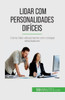 Lidar Com Personalidades Difíceis: Como Lidar Eficazmente Com Colegas Desafiadores (Portuguese Edition)