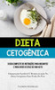 Dieta Cetogênica: O Guia Completo De Instruções Para Iniciantes E Para Viver O Estilo De Vida Keto (Alimentação Saudável E Desintoxicação Na Dieta Cetogênica Para Perda De Peso) (Portuguese Edition)