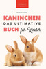 Das Ultimative Kaninchen Buch Für Kinder: 100+ Verblüffende Kaninchen-Fakten, Fotos, Quiz + Mehr (Tierbücher Für Kinder) (German Edition)