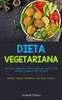Dieta Vegetariana: Una Guía Completa Para Preparar Deliciosas Recetas Veganas Sin Gluten (Recetas Veganas Saludables Para Bajar De Peso) (Spanish Edition)