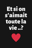 Et si on s'aimait toute la vie..?: Carnet d'Amour Ã  Remplir pour Couple - Déclaration Ã  compléter - Tickets Ã  découper - Espace créatif pour les ... Homme Femme Saint-Valentin (French Edition)