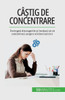 Câ?Tig De Concentrare: Învinge?I Distragerile ?I Înva?A?I Sa Va Concentra?I Asupra Oricarei Sarcini (Romanian Edition)