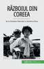 Razboiul Din Coreea: De La Razboiul Mondial La Razboiul Rece (Romanian Edition)