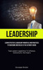 Leadership: Learn Effective Leadership Principles And Practices To Overcome Obstacles Is The Ultimate Guide (Team Leaders'Capabilities To Influence, Communicate, And Inspire)