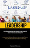 Leadership: Develop Your Leadership Skills In Order To Make A Positive Impact On Your Team And Organization (Achieving A Balance Between Success And Failure Using The Examples Of Failed Leadership)