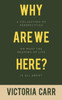 Why Are We Here?: A Collection Of Perspectives On What The Meaning Of Life Is All About
