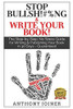 Stop Bullsh*#%ng & Write Your Book: The Step-by-Step, No Stress Guide for Writing & Publishing Your Book in 30 Days - Guaranteed.