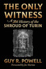 The Only Witness: A History Of The Shroud Of Turin